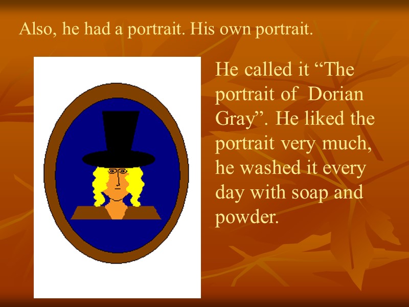 Also, he had a portrait. His own portrait. He called it “The portrait of